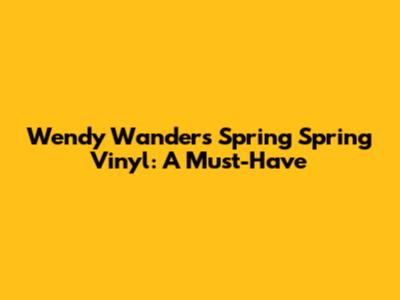 Wendy Wander's 'Spring Spring' Vinyl: A Must-Have