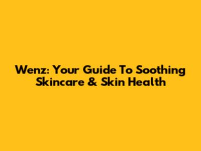 Wenz: Your Guide To Soothing Skincare & Skin Health