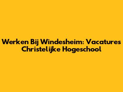 Werken Bij Windesheim: Vacatures Christelijke Hogeschool