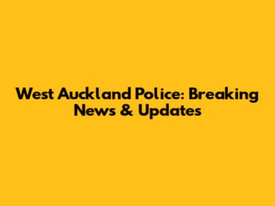 West Auckland Police: Breaking News & Updates