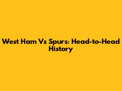 West Ham Vs Spurs: Head-to-Head History