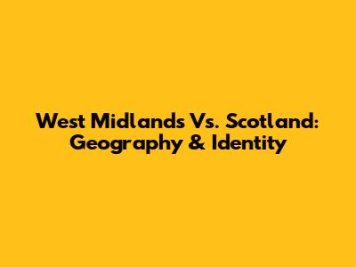 West Midlands Vs. Scotland: Geography & Identity