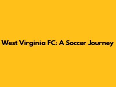 West Virginia FC: A Soccer Journey