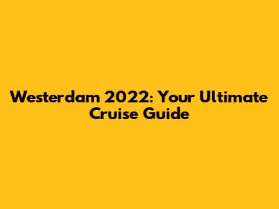 Westerdam 2022: Your Ultimate Cruise Guide