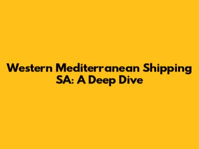 Western Mediterranean Shipping SA: A Deep Dive