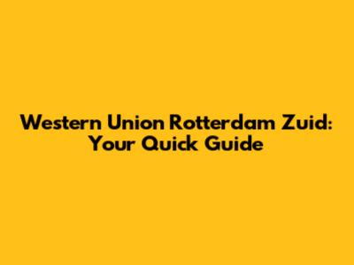 Western Union Rotterdam Zuid: Your Quick Guide