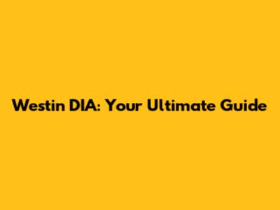 Westin DIA: Your Ultimate Guide