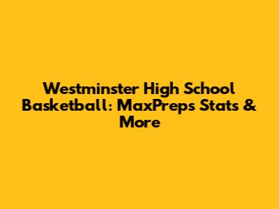 Westminster High School Basketball: MaxPreps Stats & More