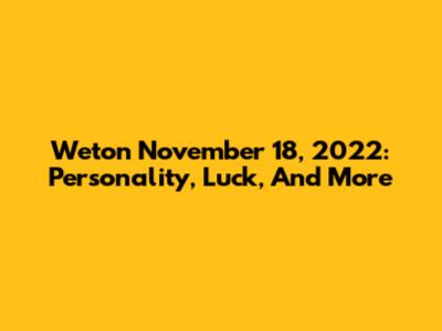 Weton November 18, 2022: Personality, Luck, And More