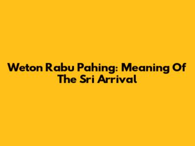 Weton Rabu Pahing: Meaning Of The Sri Arrival
