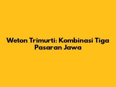 Weton Trimurti: Kombinasi Tiga Pasaran Jawa
