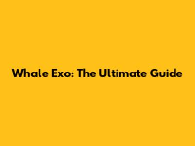 Whale Exo: The Ultimate Guide