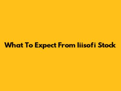 What To Expect From Iiisofi Stock