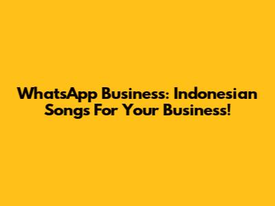 WhatsApp Business: Indonesian Songs For Your Business!