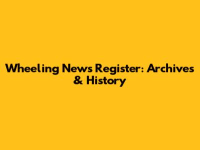 Wheeling News Register: Archives & History
