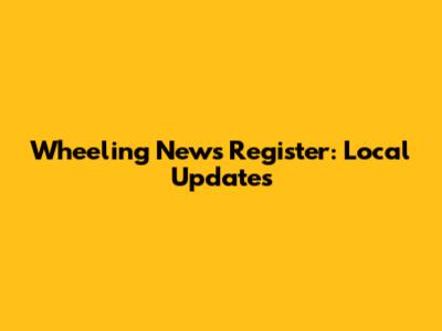 Wheeling News Register: Local Updates