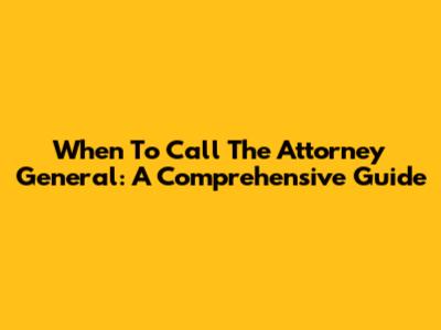 When To Call The Attorney General: A Comprehensive Guide
