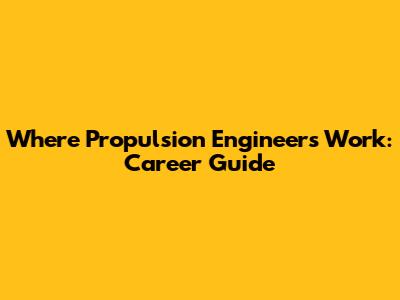 Where Propulsion Engineers Work: Career Guide