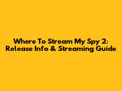 Where To Stream My Spy 2: Release Info & Streaming Guide