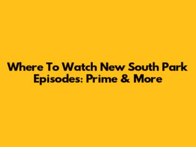 Where To Watch New South Park Episodes: Prime & More