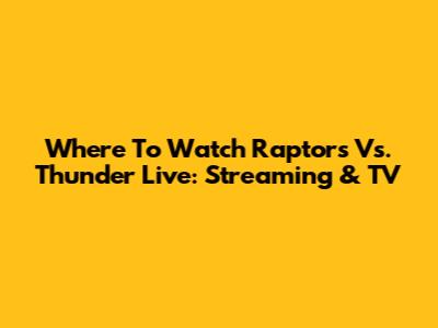 Where To Watch Raptors Vs. Thunder Live: Streaming & TV