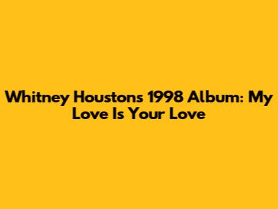Whitney Houston's 1998 Album: My Love Is Your Love