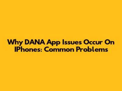Why DANA App Issues Occur On IPhones: Common Problems
