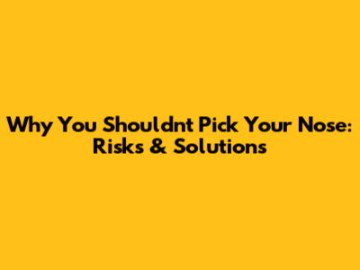 Why You Shouldn't Pick Your Nose: Risks & Solutions