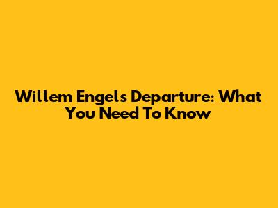 Willem Engel's Departure: What You Need To Know