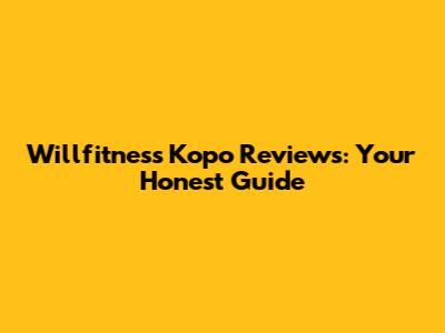 Willfitness Kopo Reviews: Your Honest Guide