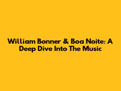 William Bonner & 'Boa Noite': A Deep Dive Into The Music
