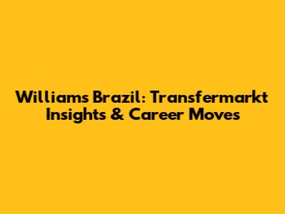 Williams Brazil: Transfermarkt Insights & Career Moves