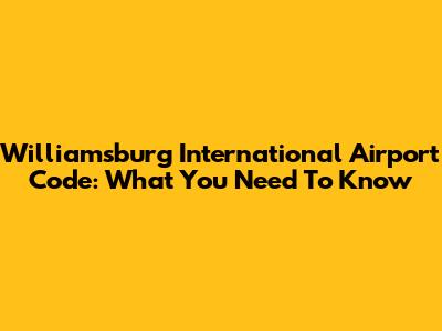 Williamsburg International Airport Code: What You Need To Know