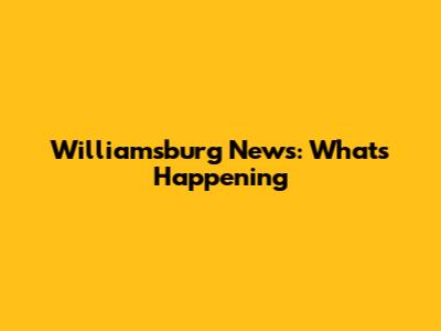 Williamsburg News: What's Happening