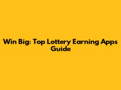 Win Big: Top Lottery Earning Apps Guide