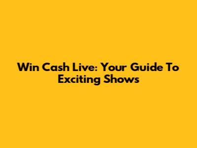 Win Cash Live: Your Guide To Exciting Shows