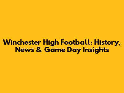 Winchester High Football: History, News & Game Day Insights