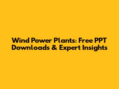 Wind Power Plants: Free PPT Downloads & Expert Insights
