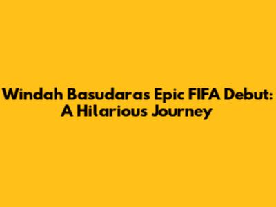 Windah Basudara's Epic FIFA Debut: A Hilarious Journey