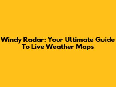 Windy Radar: Your Ultimate Guide To Live Weather Maps