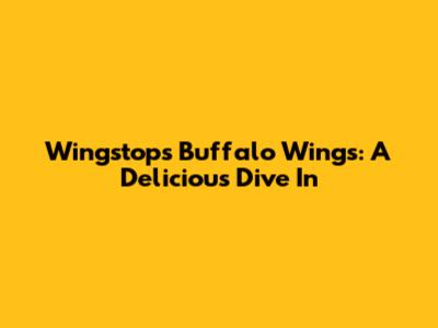 Wingstop's Buffalo Wings: A Delicious Dive In