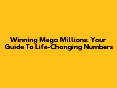 Winning Mega Millions: Your Guide To Life-Changing Numbers