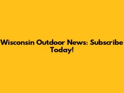 Wisconsin Outdoor News: Subscribe Today!