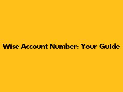 Wise Account Number: Your Guide