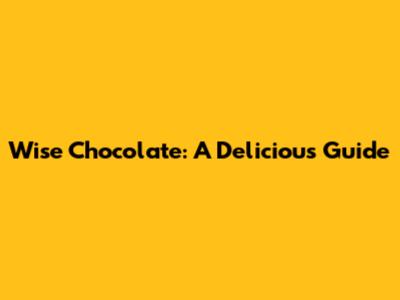 Wise Chocolate: A Delicious Guide