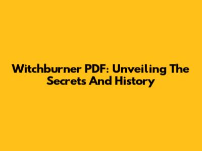 Witchburner PDF: Unveiling The Secrets And History