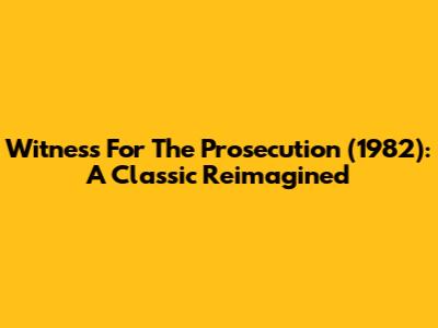 Witness For The Prosecution (1982): A Classic Reimagined