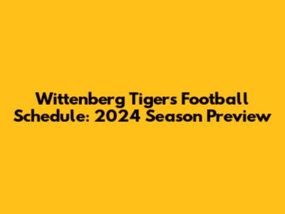 Wittenberg Tigers Football Schedule: 2024 Season Preview