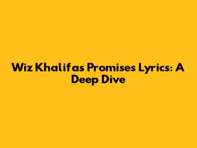 Wiz Khalifa's 'Promises' Lyrics: A Deep Dive