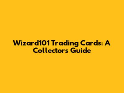 Wizard101 Trading Cards: A Collector's Guide